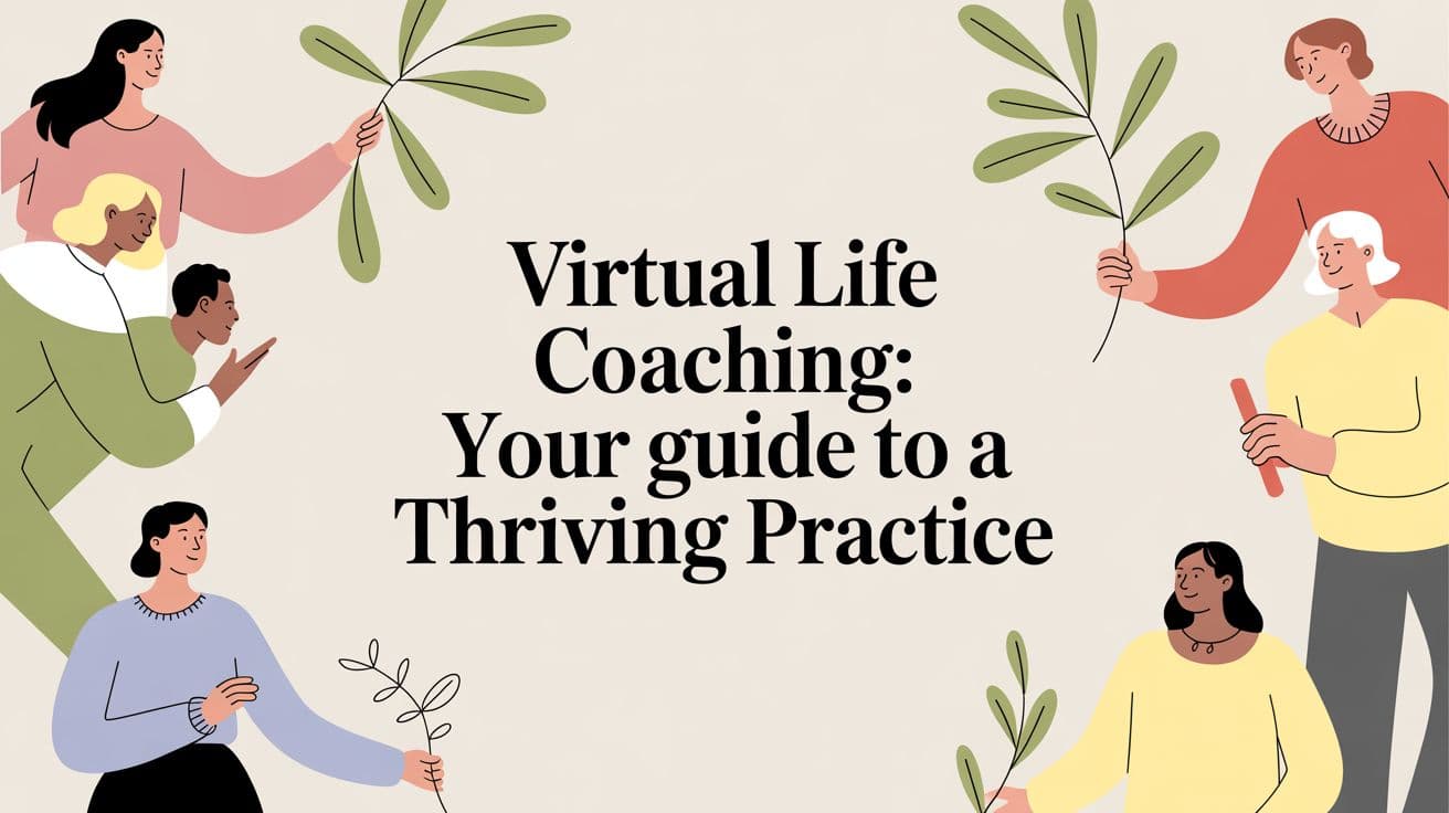 Virtual Life Coaching: Your Guide to a Thriving Practice