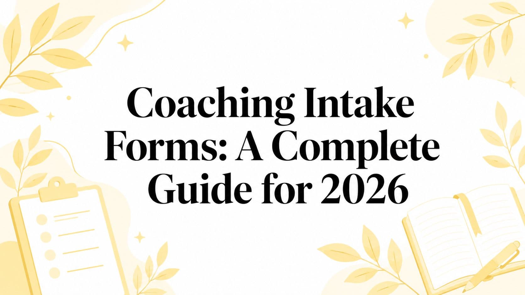 Coaching Intake Forms: A Complete Guide for 2026
