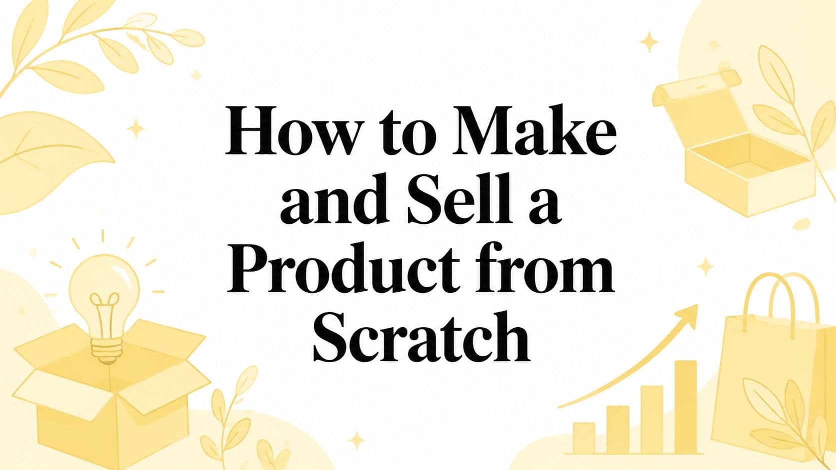 How to Make and Sell a Product from Scratch
