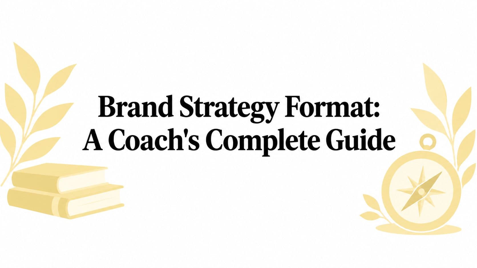 Brand Strategy Format: A Coach's Complete Guide