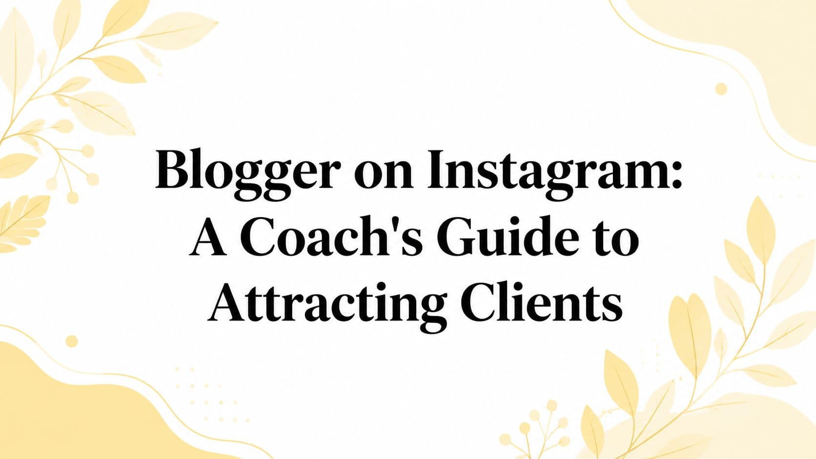 Blogger on Instagram: A Coach's Guide to Attracting Clients