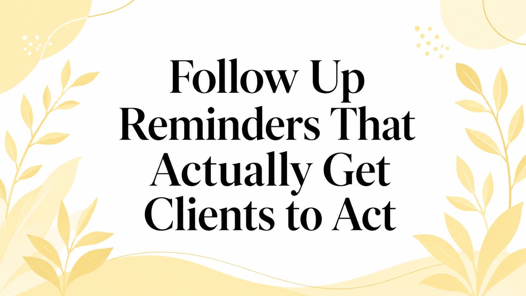 Follow Up Reminders That Actually Get Clients to Act