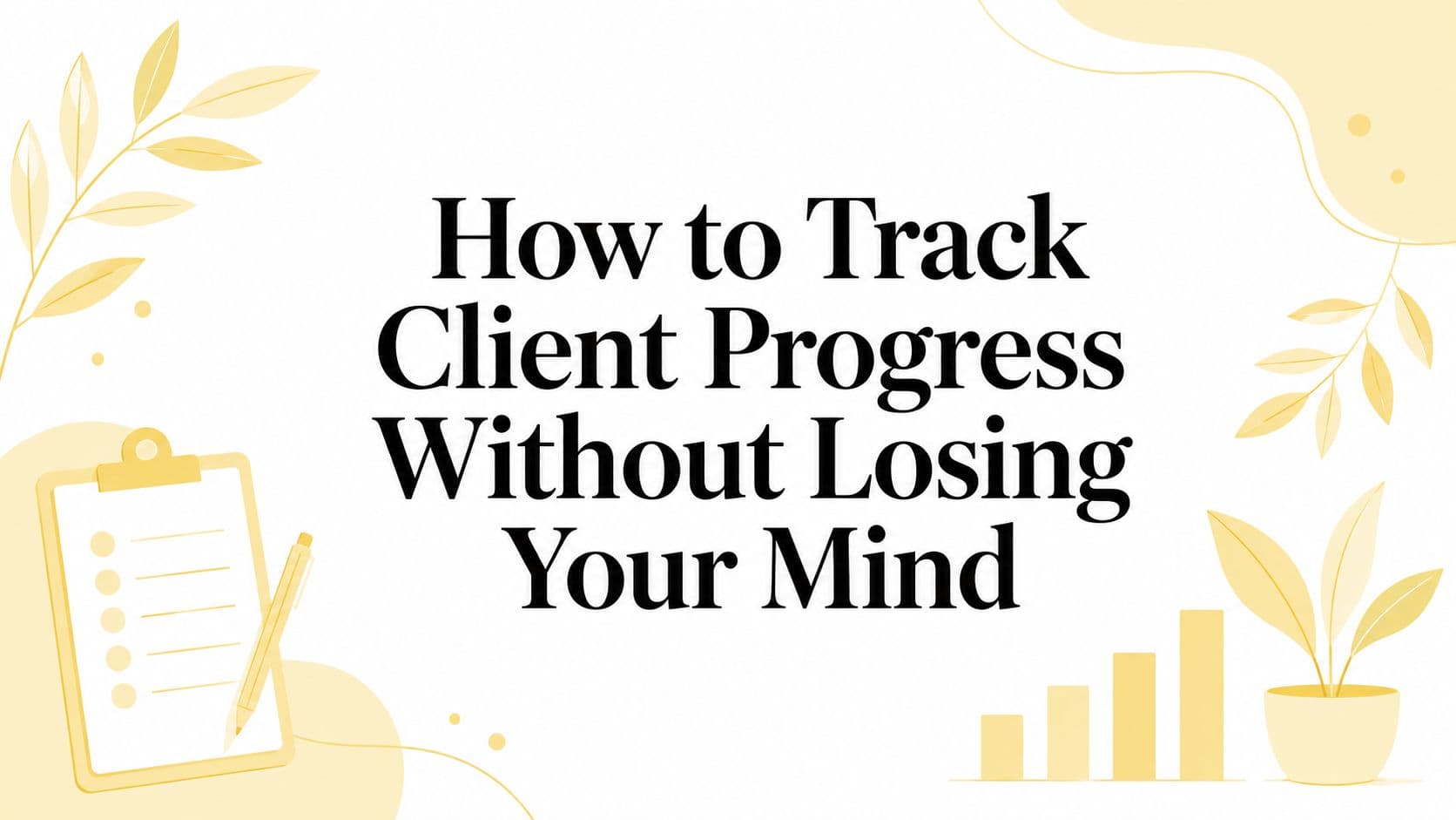How to Track Client Progress Without Losing Your Mind