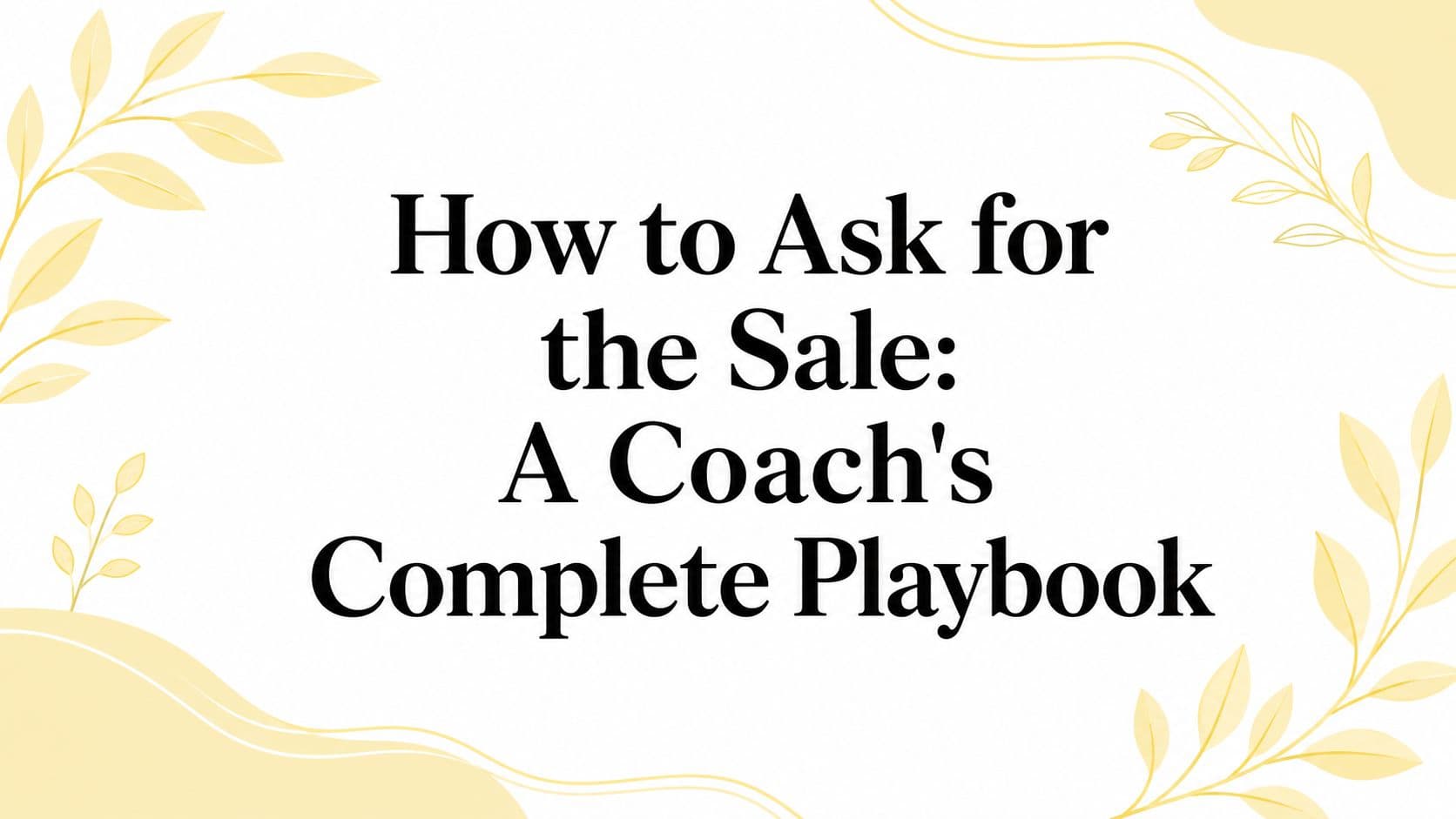 How to Ask for the Sale: A Coach's Complete Playbook