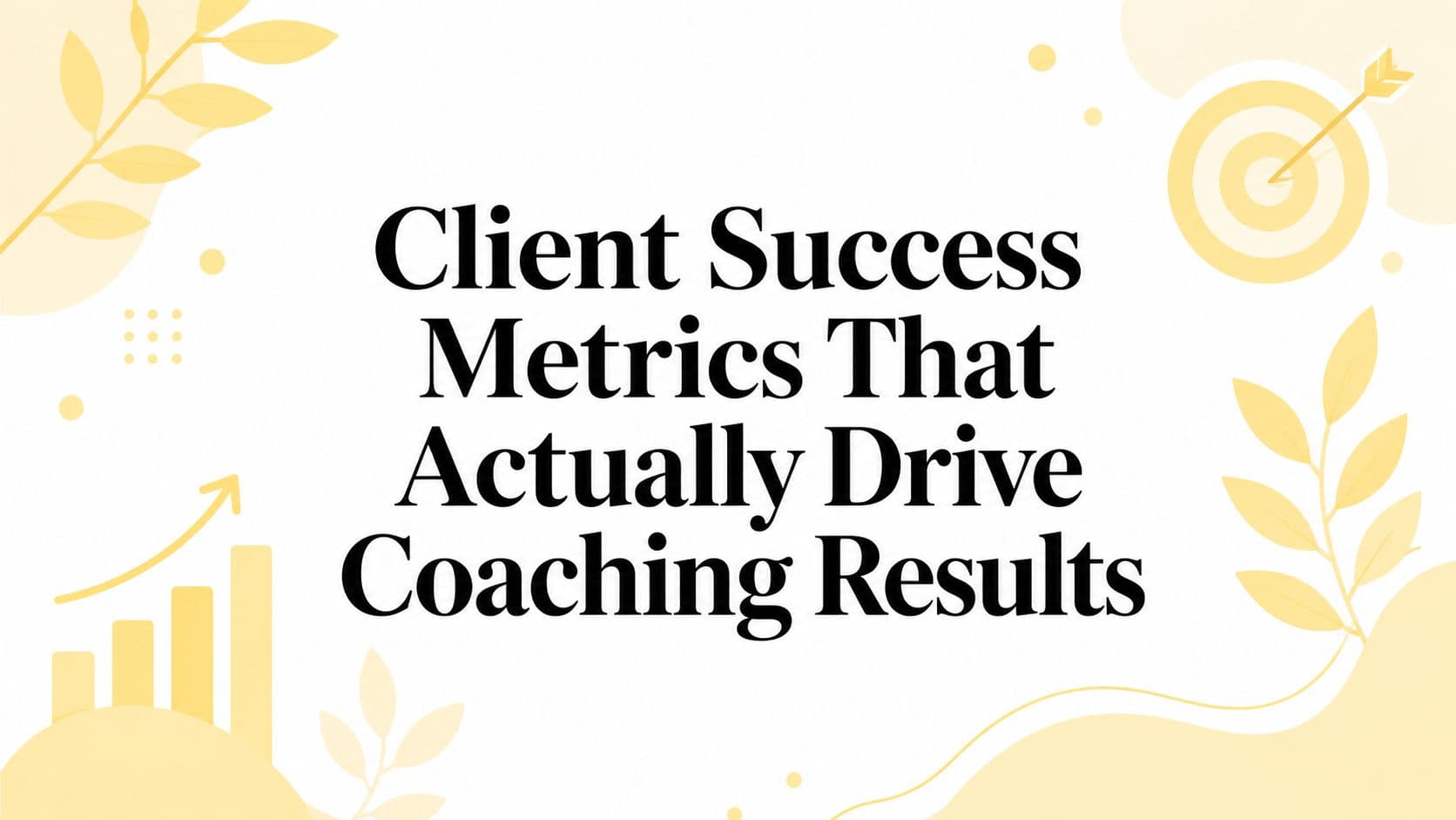 Client Success Metrics That Actually Drive Coaching Results