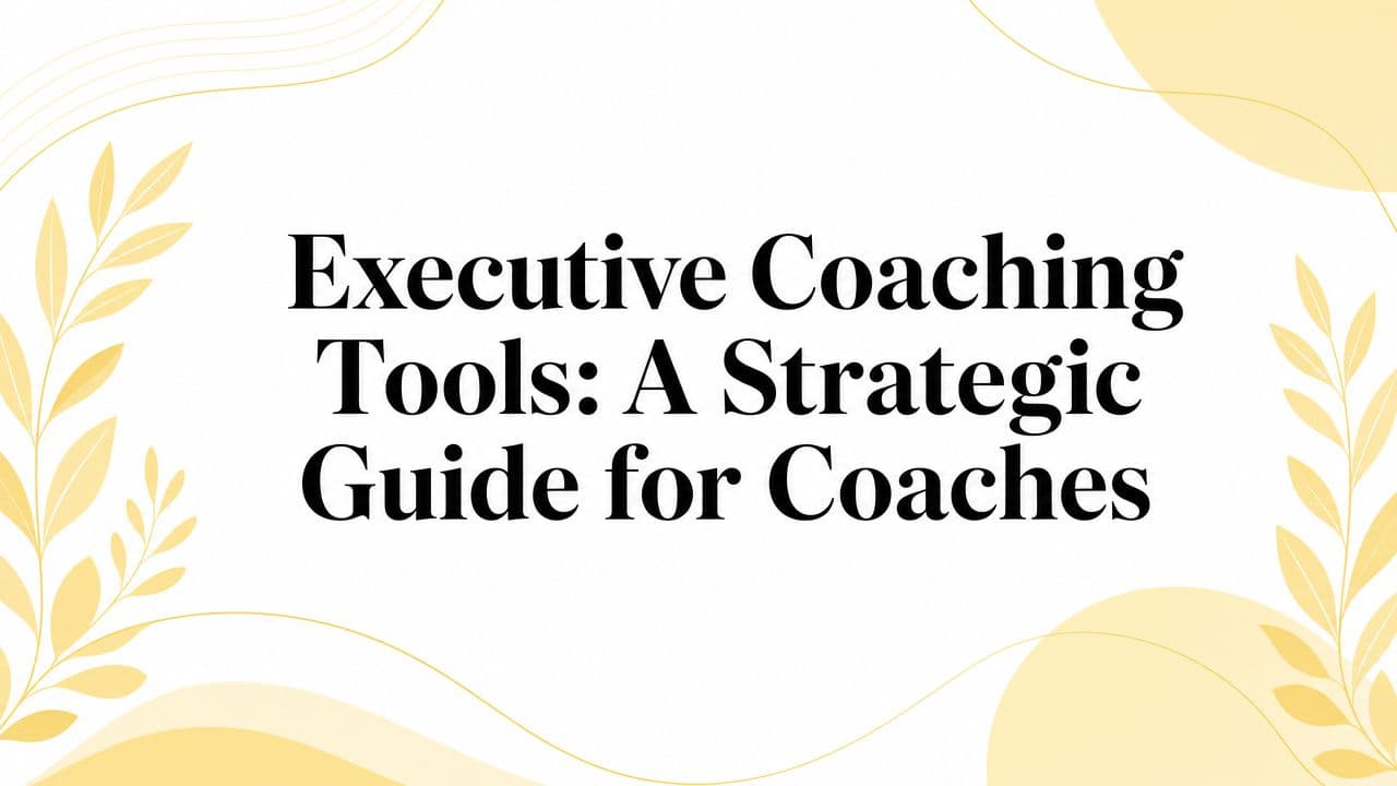 Executive Coaching Tools: A Strategic Guide for Coaches