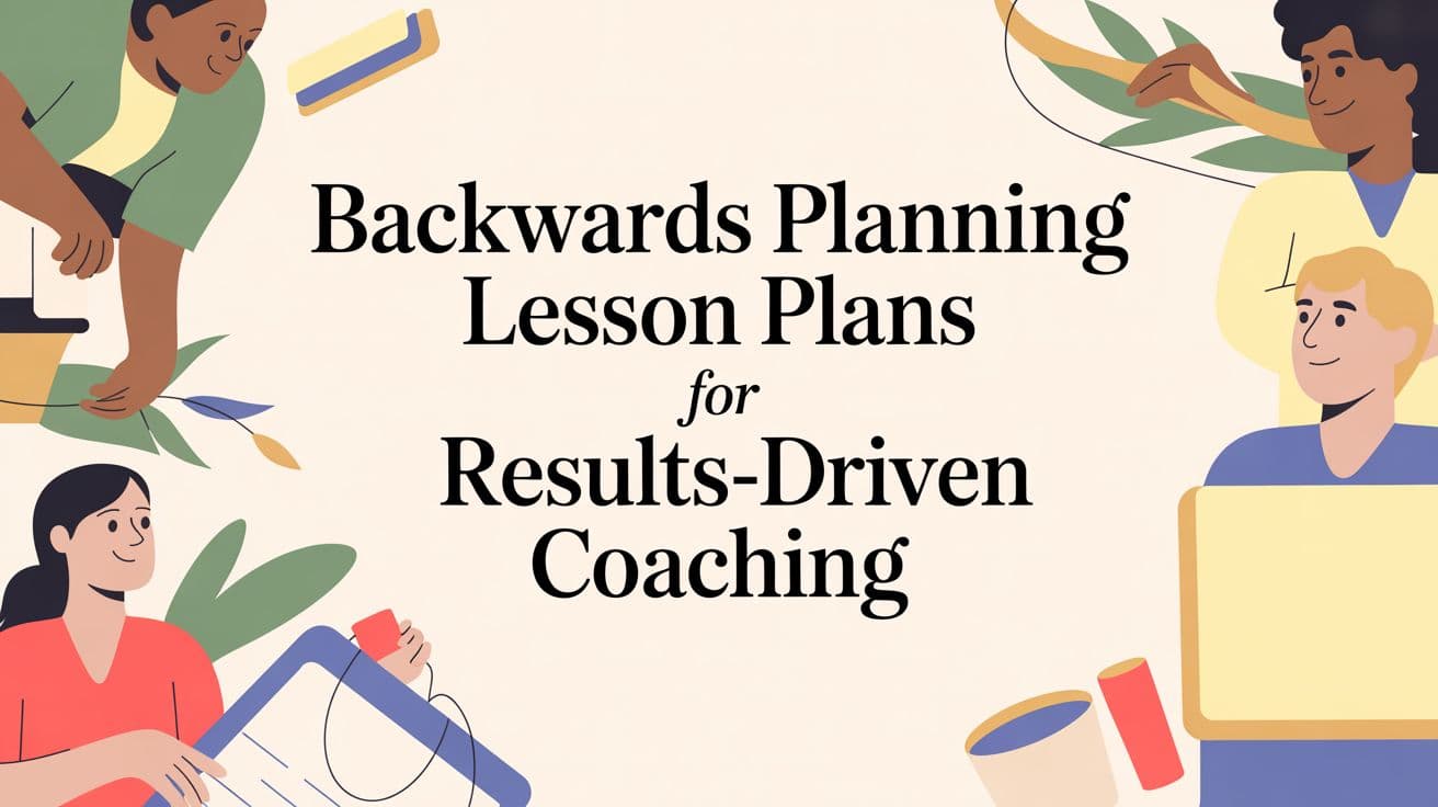 Backwards Planning Lesson Plans for Results-Driven Coaching