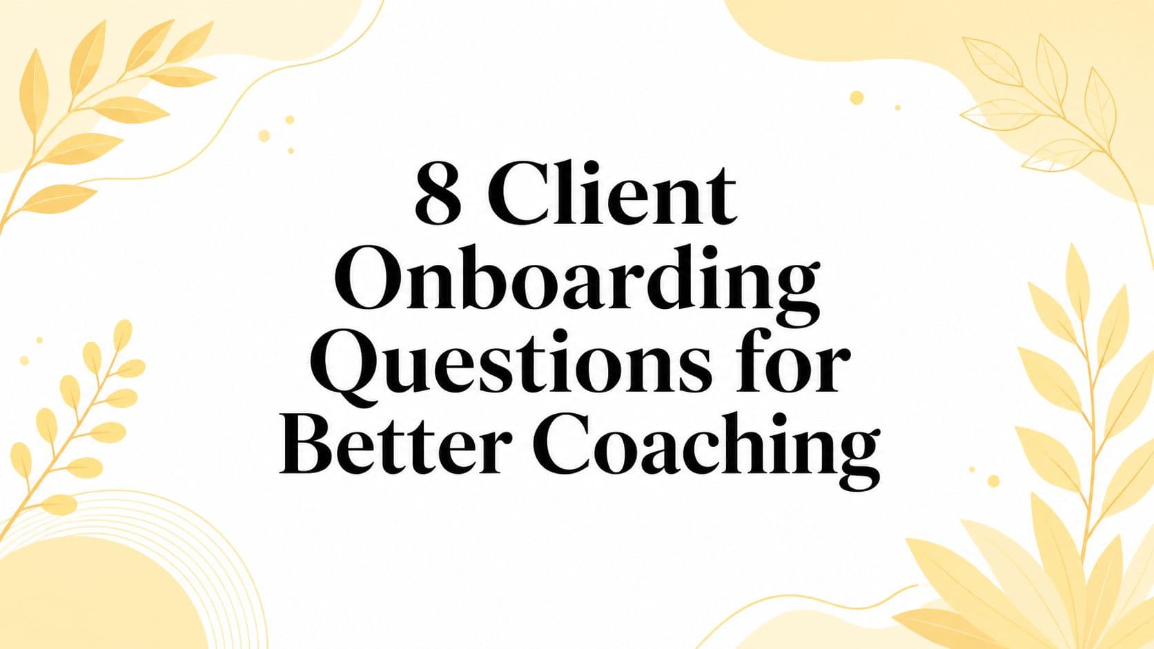 8 Client Onboarding Questions for Better Coaching
