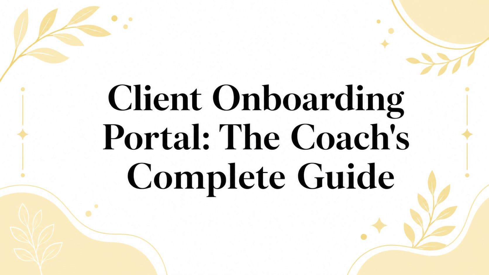 Client Onboarding Portal: The Coach's Complete Guide