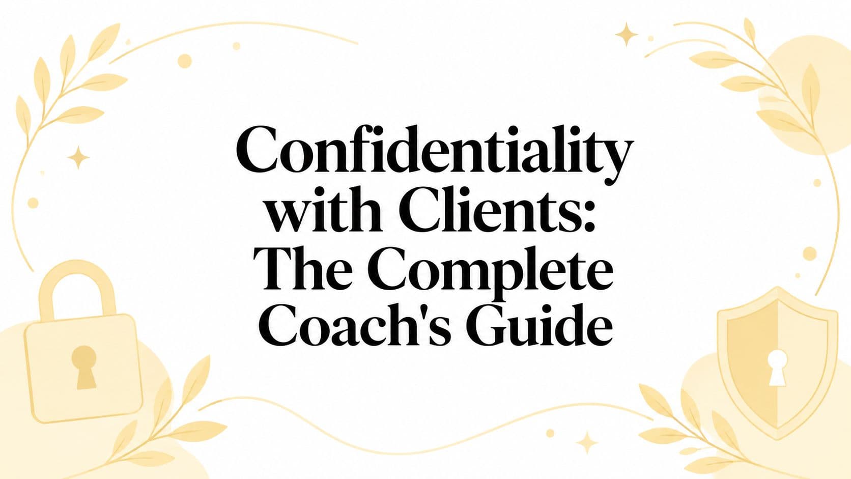 Confidentiality with Clients: The Complete Coach's Guide