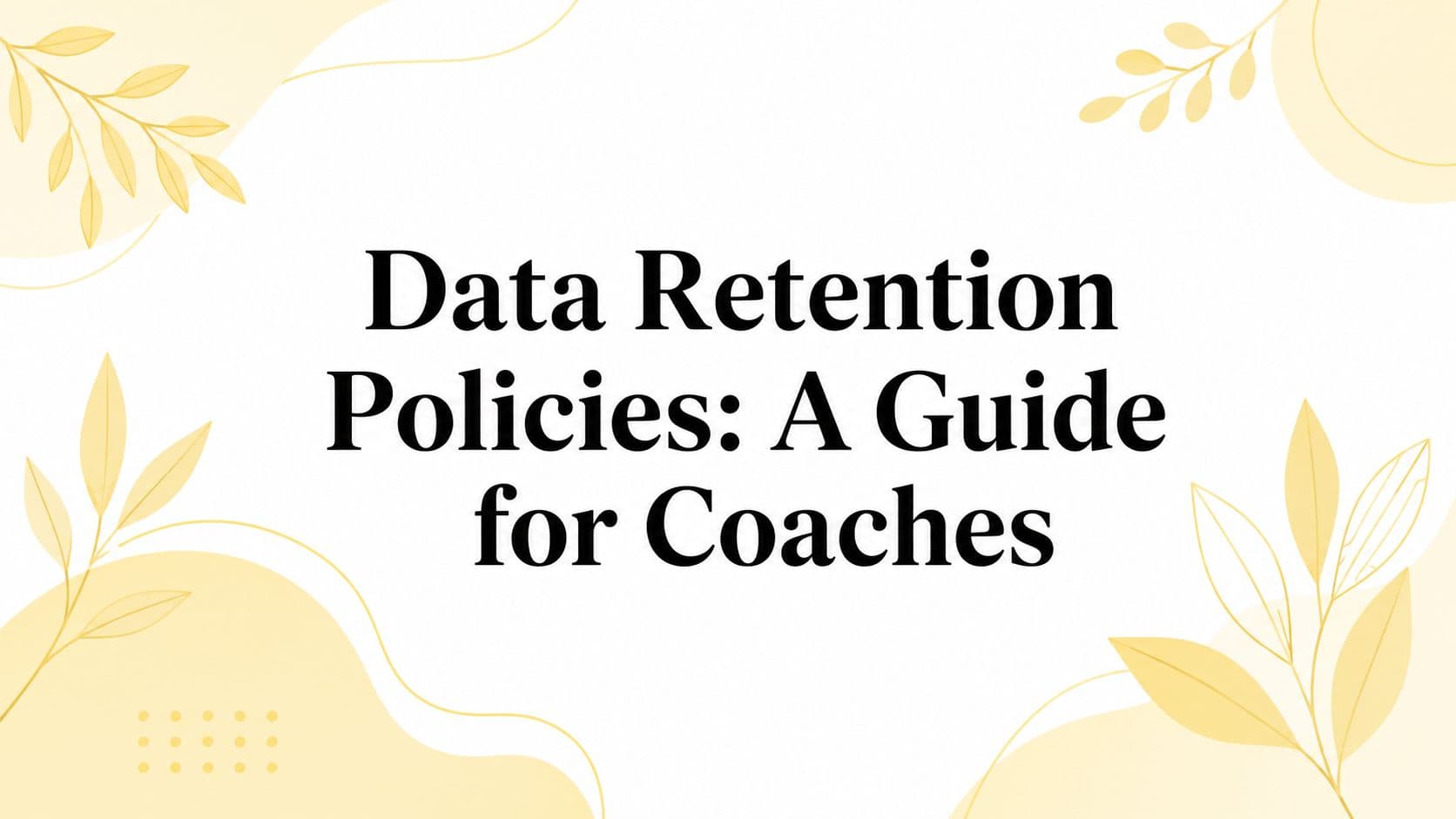 Data Retention Policies: A Guide for Coaches